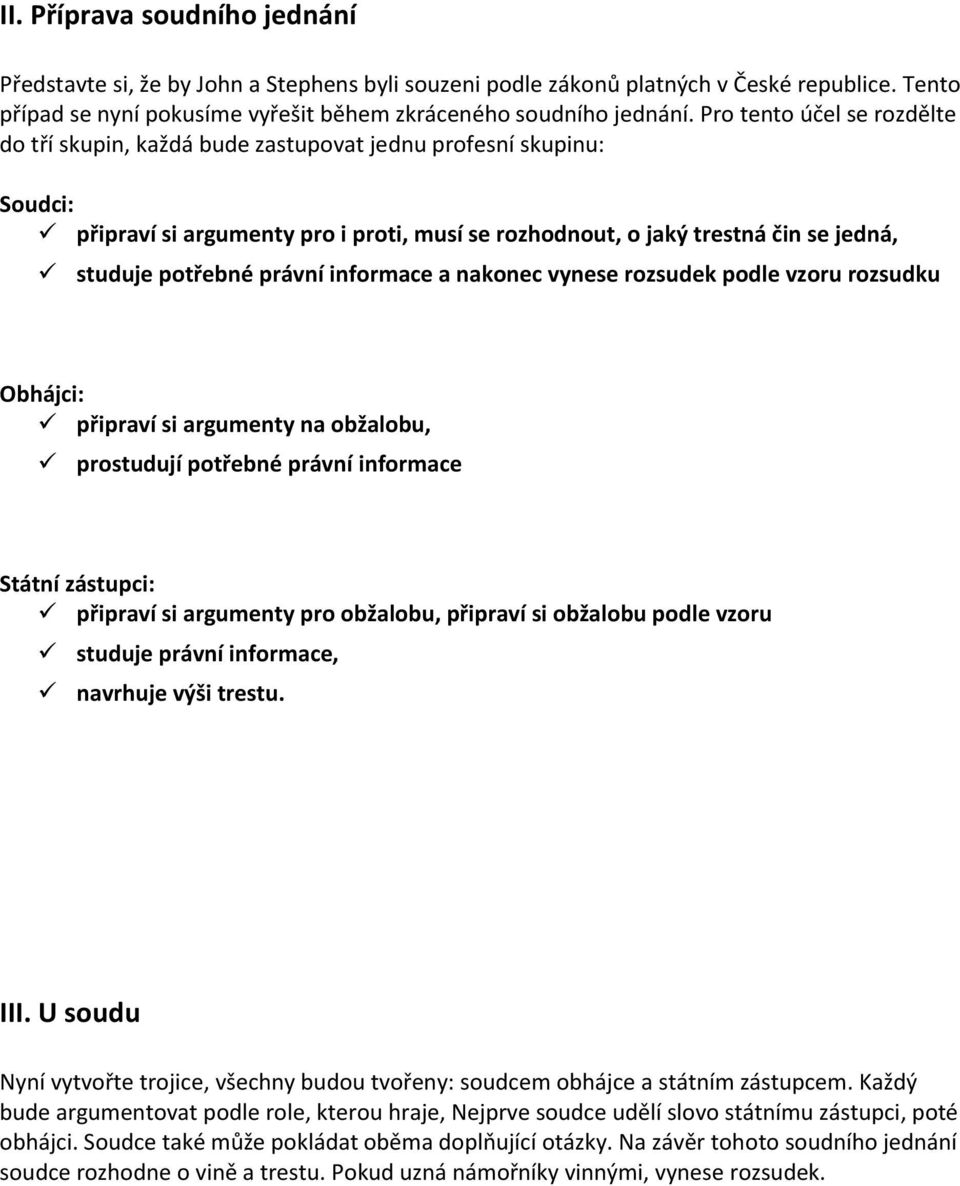 právní informace a nakonec vynese rozsudek podle vzoru rozsudku Obhájci: připraví si argumenty na obžalobu, prostudují potřebné právní informace Státní zástupci: připraví si argumenty pro obžalobu,