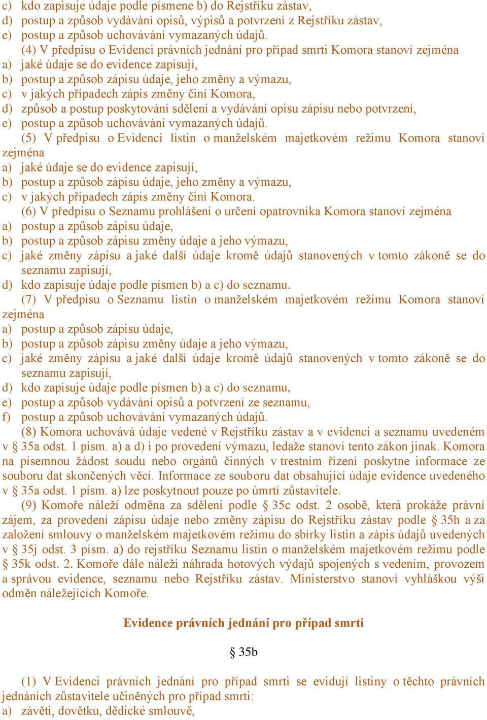 zápis změny činí Komora, d) způsob a postup poskytování sdělení a vydávání opisu zápisu nebo potvrzení, e) postup a způsob uchovávání vymazaných údajů.