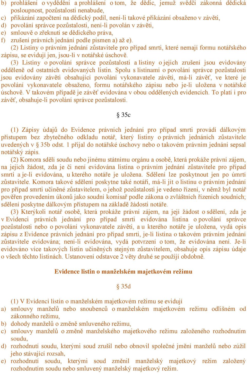 (2) Listiny o právním jednání zůstavitele pro případ smrti, které nemají formu notářského zápisu, se evidují jen, jsou-li v notářské úschově.