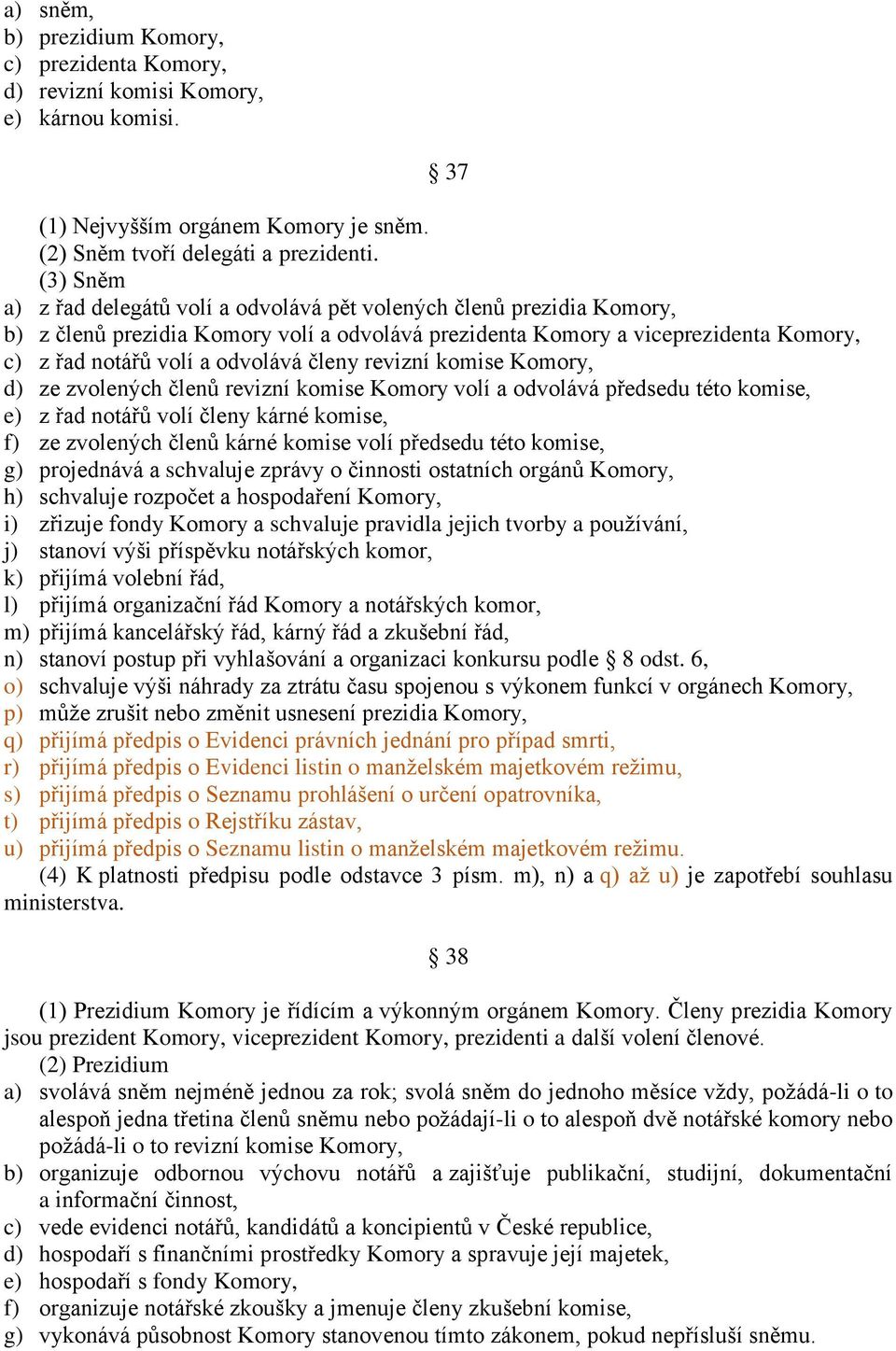 členy revizní komise Komory, d) ze zvolených členů revizní komise Komory volí a odvolává předsedu této komise, e) z řad notářů volí členy kárné komise, f) ze zvolených členů kárné komise volí