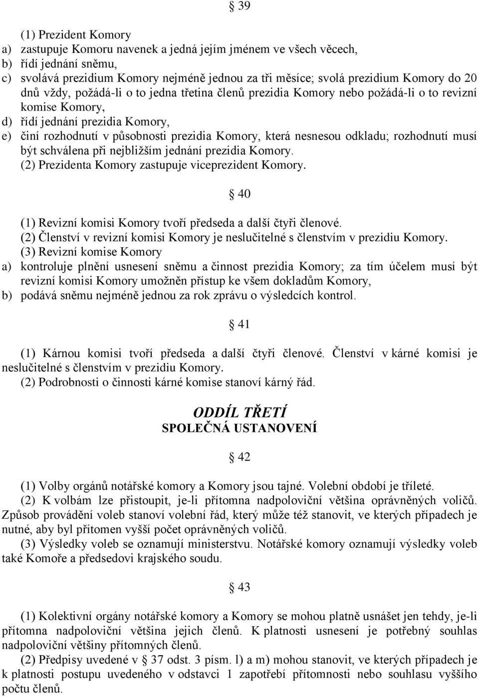 nesnesou odkladu; rozhodnutí musí být schválena při nejbližším jednání prezidia Komory. (2) Prezidenta Komory zastupuje viceprezident Komory.