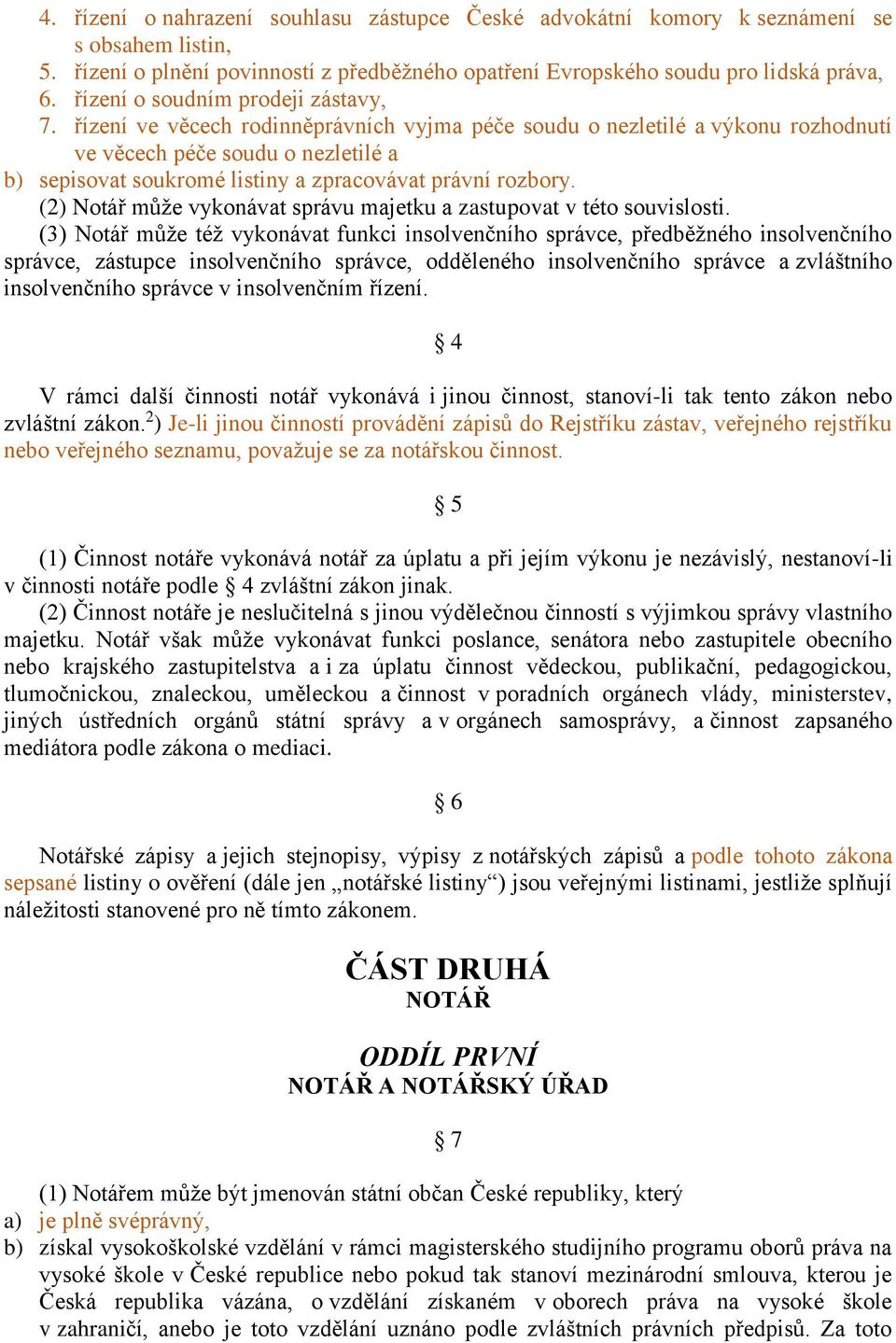 řízení ve věcech rodinněprávních vyjma péče soudu o nezletilé a výkonu rozhodnutí ve věcech péče soudu o nezletilé a b) sepisovat soukromé listiny a zpracovávat právní rozbory.