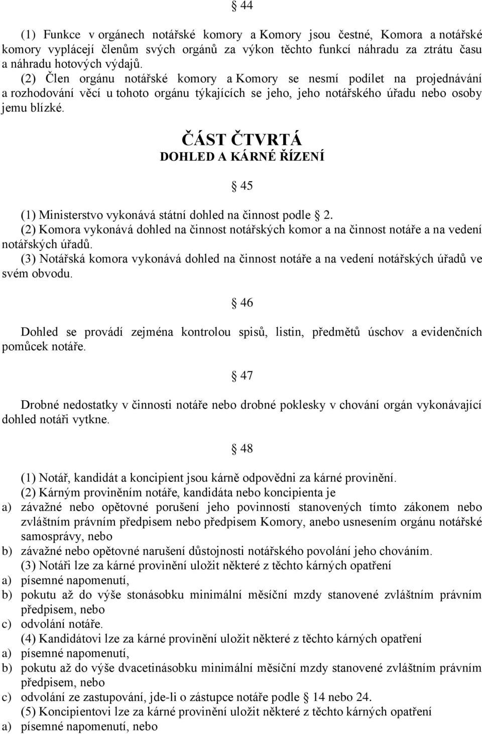 ČÁST ČTVRTÁ DOHLED A KÁRNÉ ŘÍZENÍ 45 (1) Ministerstvo vykonává státní dohled na činnost podle 2.