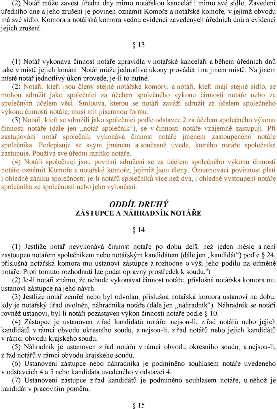 13 (1) Notář vykonává činnost notáře zpravidla v notářské kanceláři a během úředních dnů také v místě jejich konání. Notář může jednotlivé úkony provádět i na jiném místě.