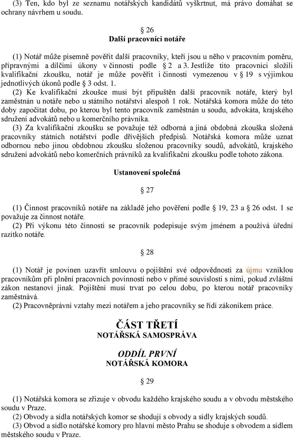 Jestliže tito pracovníci složili kvalifikační zkoušku, notář je může pověřit i činností vymezenou v 19