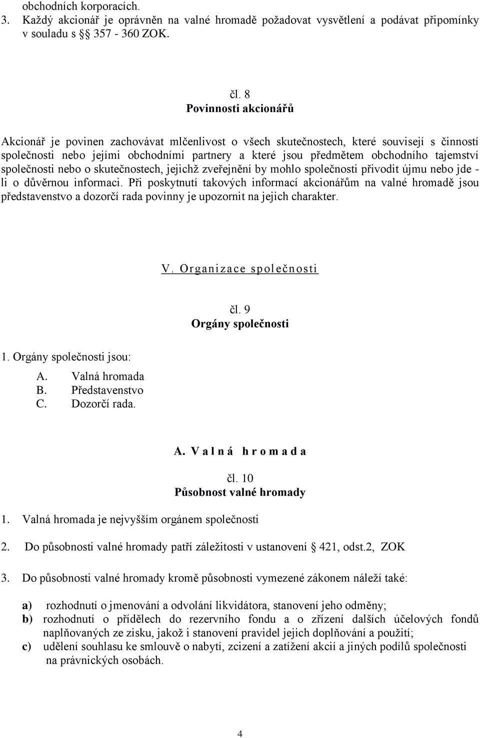 tajemství společnosti nebo o skutečnostech, jejichž zveřejnění by mohlo společnosti přivodit újmu nebo jde - li o důvěrnou informaci.