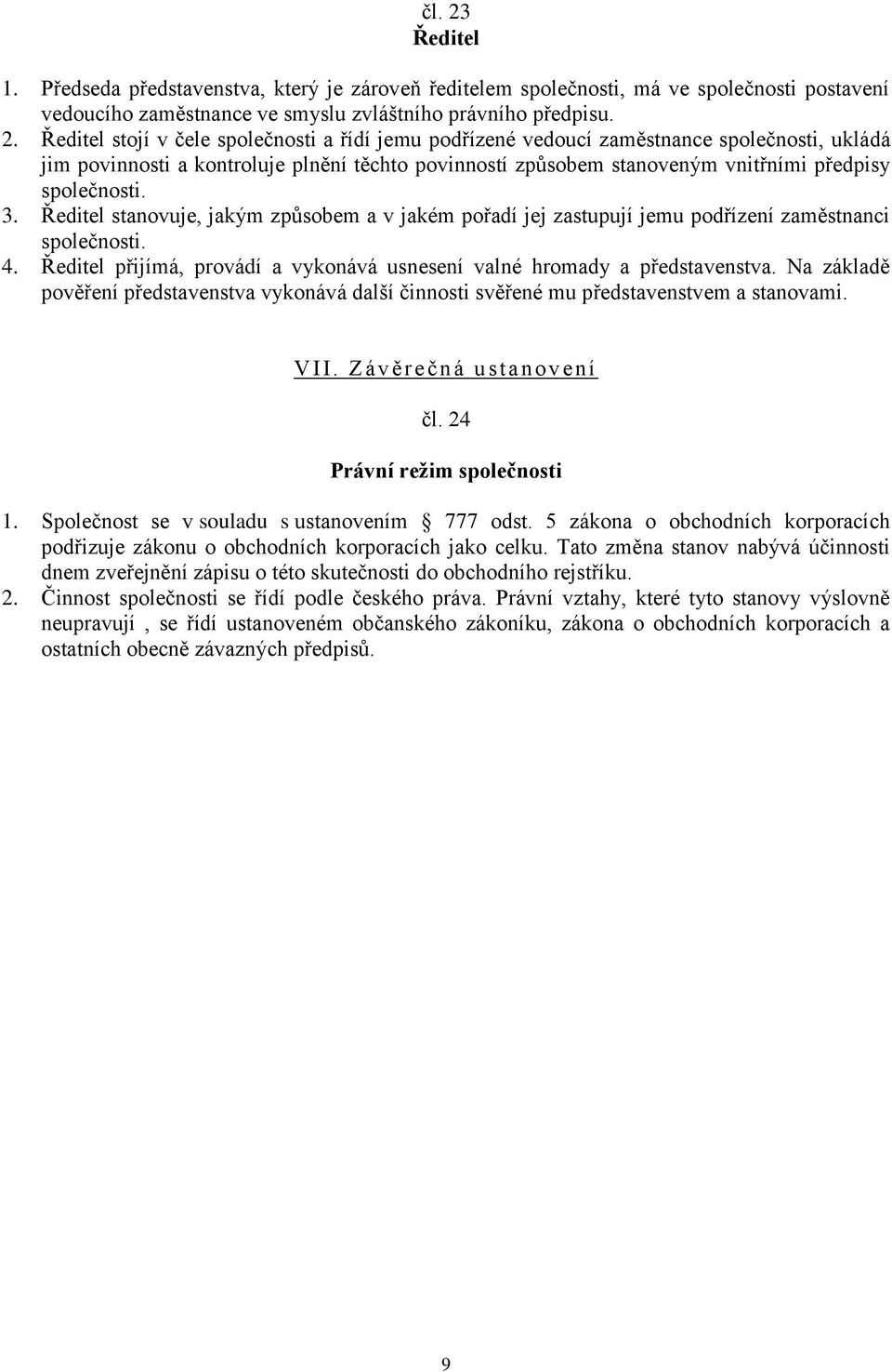 Ředitel stojí v čele společnosti a řídí jemu podřízené vedoucí zaměstnance společnosti, ukládá jim povinnosti a kontroluje plnění těchto povinností způsobem stanoveným vnitřními předpisy společnosti.