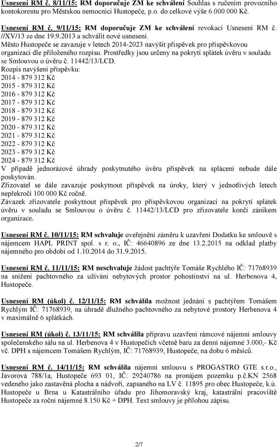 Město Hustopeče se zavazuje v letech 2014-2023 navýšit příspěvek pro příspěvkovou organizaci dle přiloženého rozpisu. Prostředky jsou určeny na pokrytí splátek úvěru v souladu se Smlouvou o úvěru č.