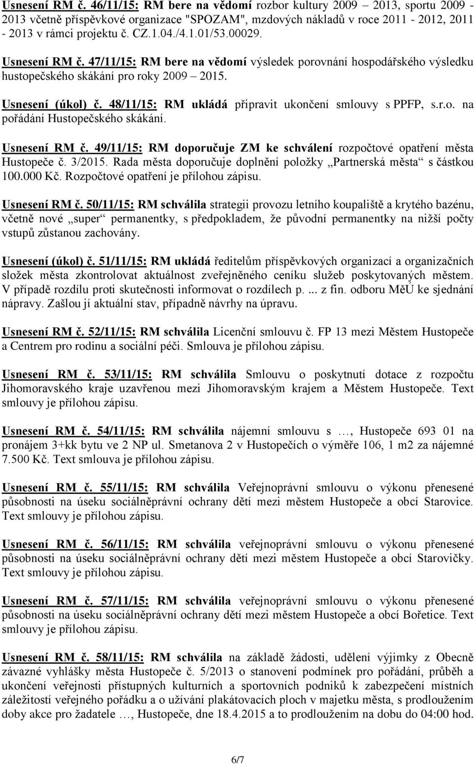 48/11/15: RM ukládá připravit ukončení smlouvy s PPFP, s.r.o. na pořádání Hustopečského skákání. Usnesení RM č. 49/11/15: RM doporučuje ZM ke schválení rozpočtové opatření města Hustopeče č. 3/2015.