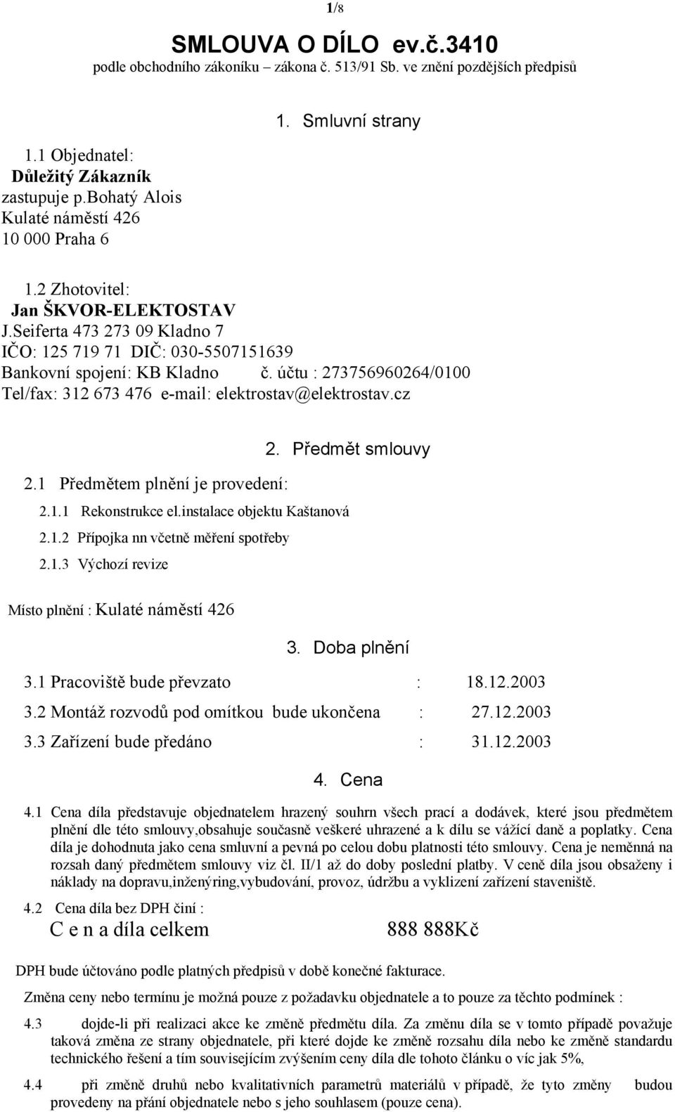 účtu : 273756960264/0100 Tel/fax: 312 673 476 e-mail: elektrostav@elektrostav.cz 2. Předmět smlouvy 2.1 Předmětem plnění je provedení: 2.1.1 Rekonstrukce el.instalace objektu Kaštanová 2.1.2 Přípojka nn včetně měření spotřeby 2.