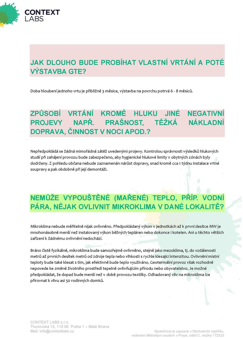 Kontrolou správnosti výsledků hlukových studií při zahájení provozu bude zabezpečeno, aby hygienické hlukové limity v obytných zónách byly dodrženy.