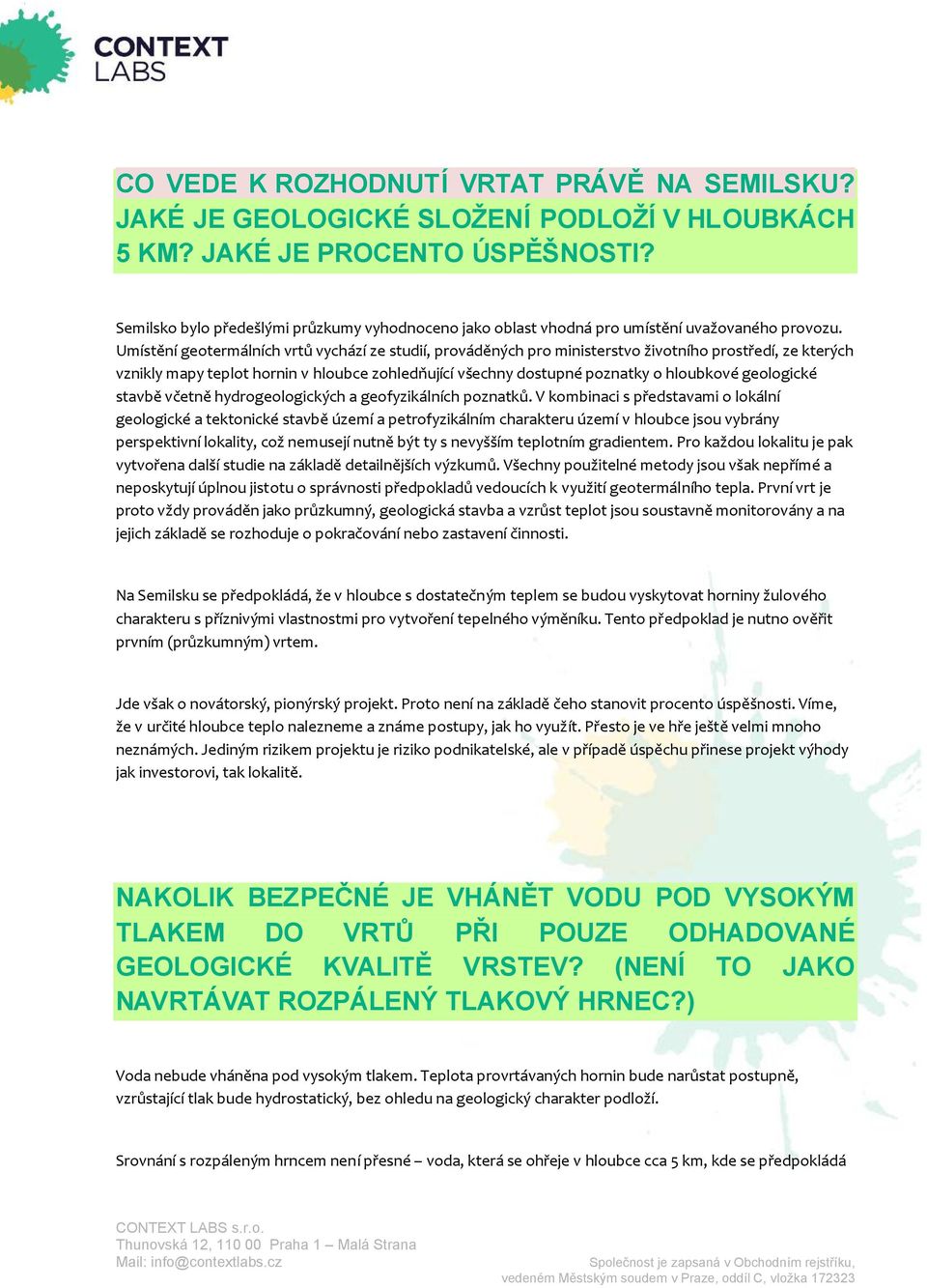 Umístění geotermálních vrtů vychází ze studií, prováděných pro ministerstvo životního prostředí, ze kterých vznikly mapy teplot hornin v hloubce zohledňující všechny dostupné poznatky o hloubkové