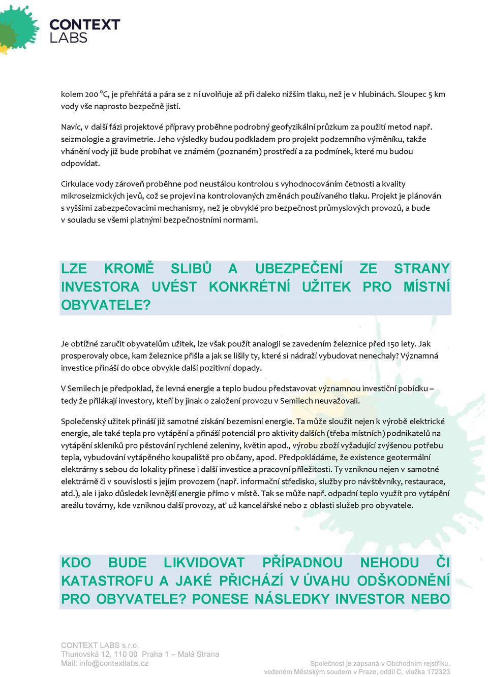 Jeho výsledky budou podkladem pro projekt podzemního výměníku, takže vhánění vody již bude probíhat ve známém (poznaném) prostředí a za podmínek, které mu budou odpovídat.