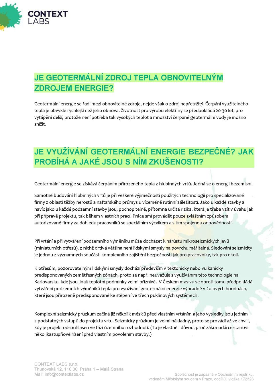 Životnost pro výrobu elektřiny se předpokládá 20-30 let, pro vytápění delší, protože není potřeba tak vysokých teplot a množství čerpané geotermální vody je možno snížit.
