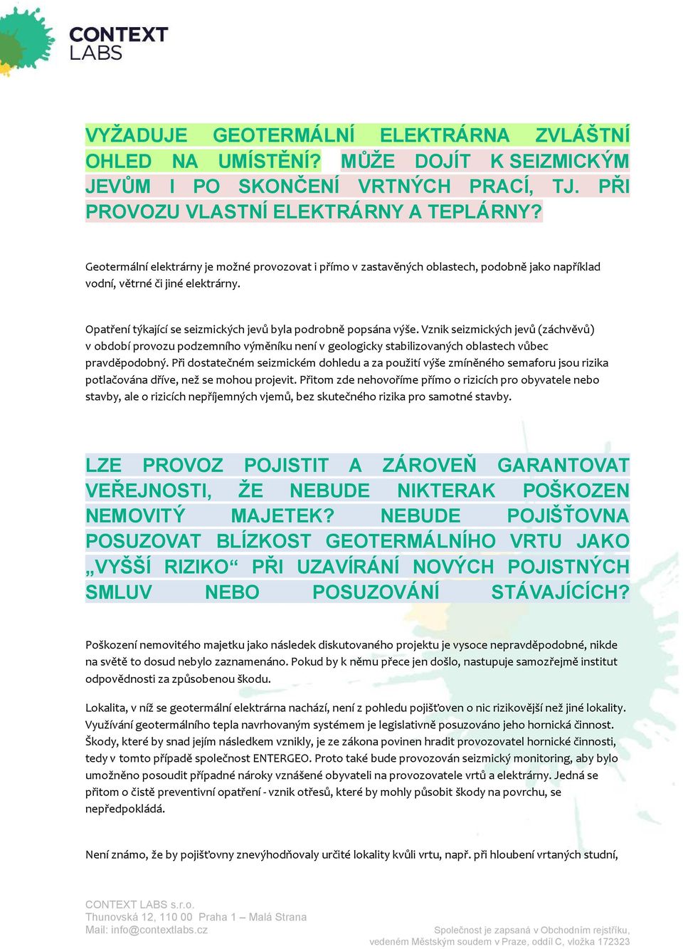 Vznik seizmických jevů (záchvěvů) v období provozu podzemního výměníku není v geologicky stabilizovaných oblastech vůbec pravděpodobný.