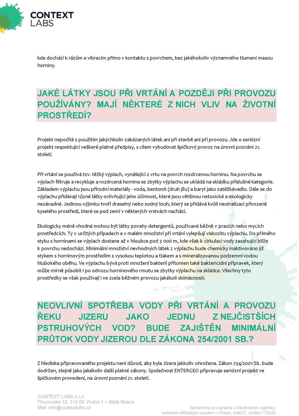 Jde o seriózní projekt respektující veškeré platné předpisy, s cílem vybudovat špičkový provoz na úrovni poznání 21. století. Při vrtání se používá tzv.