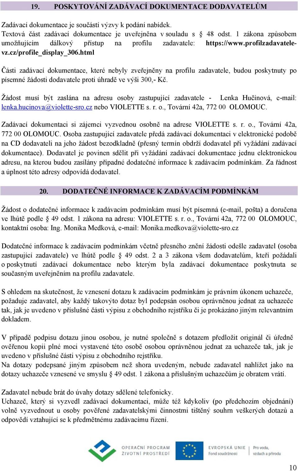 html Části zadávací dokumentace, které nebyly zveřejněny na profilu zadavatele, budou poskytnuty po písemné žádosti dodavatele proti úhradě ve výši 300,- Kč.