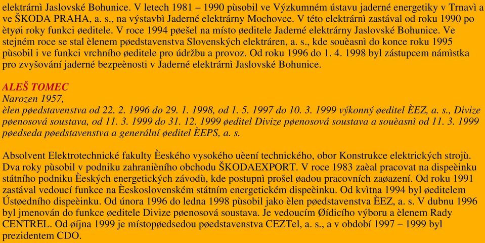 Ve stejném roce se stal èlenem pøedstavenstva Slovenských elektráren, a. s., kde souèasnì do konce roku 1995 pùsobil i ve funkci vrchního øeditele pro údržbu a provoz. Od roku 1996 do 1. 4.