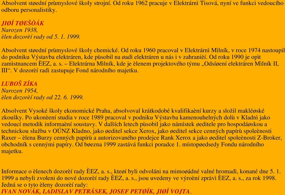 Od roku 1990 je opìt zamìstnancem ÈEZ, a. s. Elektrárna Mìlník, kde je èlenem projektového týmu Odsíøení elektráren Mìlník II, III. V dozorèí radì zastupuje Fond národního majetku.