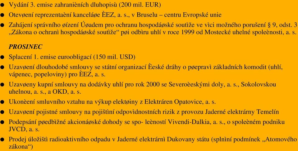 3 Zákona o ochranì hospodáøské soutìže pøi odbìru uhlí v roce 1999 od Mostecké uhelné spoleènosti, a. s. PROSINEC Splacení 1. emise euroobligací (150 mil.