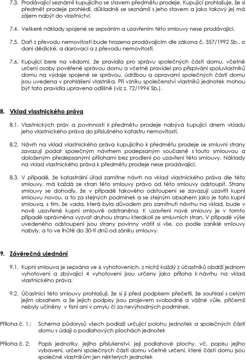 Veškeré náklady spojené se sepsáním a uzavřením této smlouvy nese prodávající. 7.5. Daň z převodu nemovitostí bude hrazena prodávajícím dle zákona č. 357/1992 Sb.