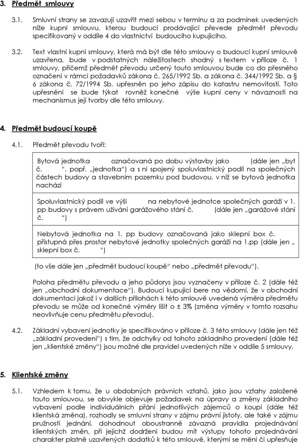 budoucího kupujícího. 3.2. Text vlastní kupní smlouvy, která má být dle této smlouvy o budoucí kupní smlouvě uzavřena, bude v podstatných náležitostech shodný s textem v příloze č.