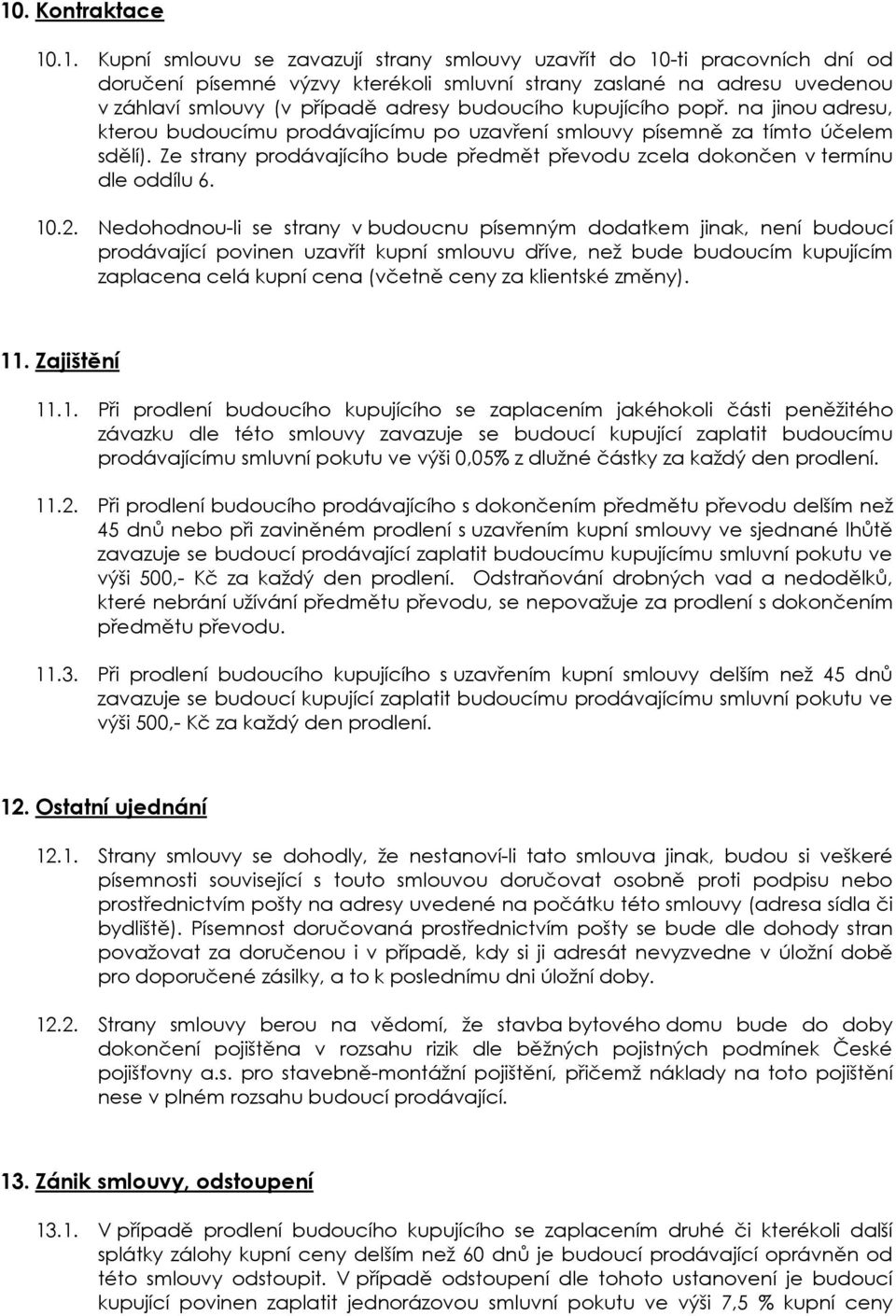 Ze strany prodávajícího bude předmět převodu zcela dokončen v termínu dle oddílu 6. 10.2.