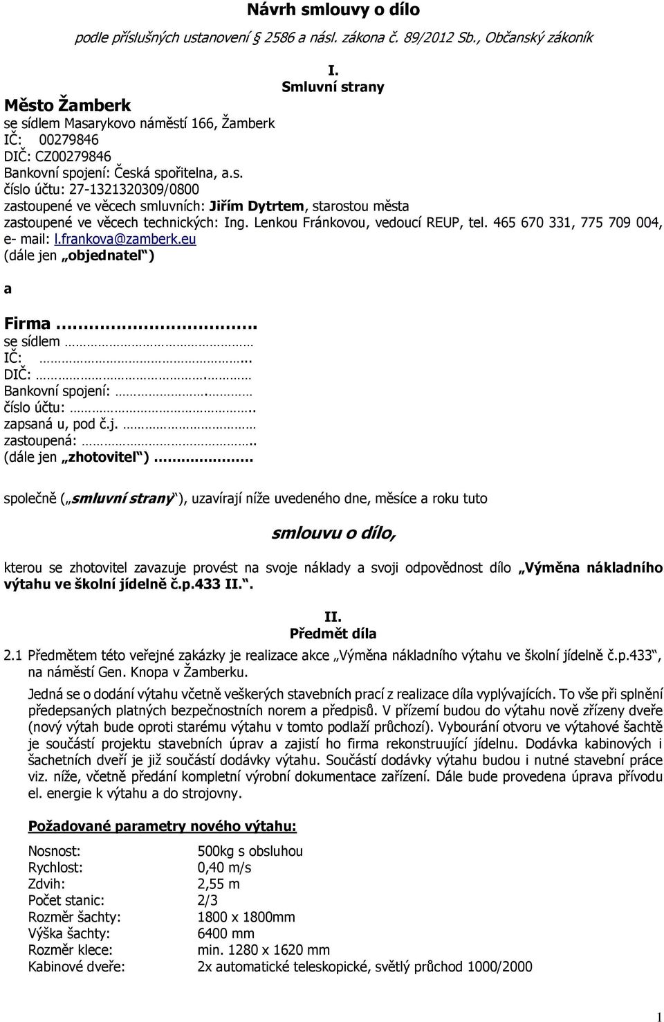 Lenkou Fránkovou, vedoucí REUP, tel. 465 670 331, 775 709 004, e- mail: l.frankova@zamberk.eu (dále jen objednatel ) a Firma. se sídlem IČ:... DIČ:. Bankovní spojení:. číslo účtu:.. zapsaná u, pod č.
