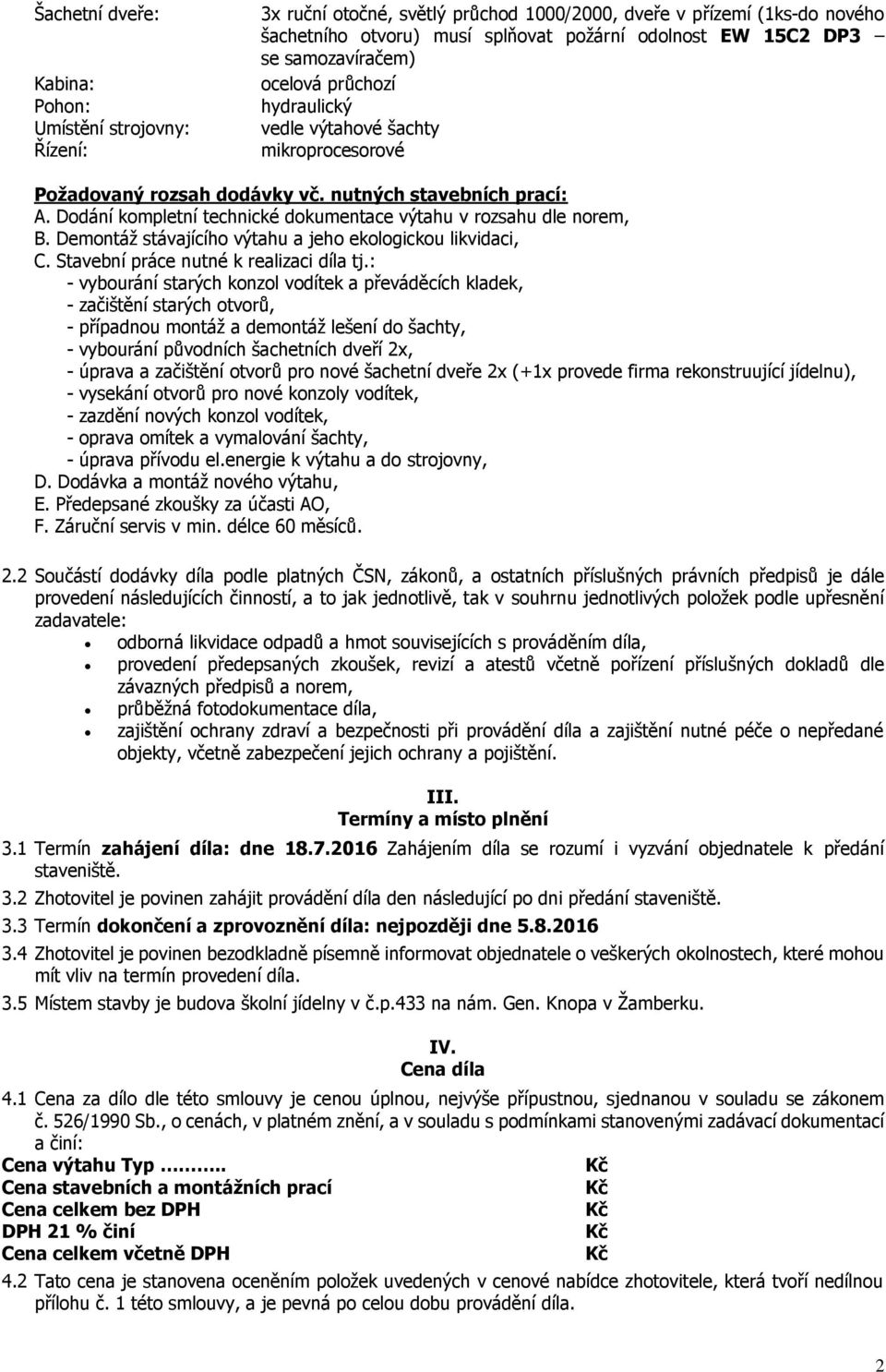 Dodání kompletní technické dokumentace výtahu v rozsahu dle norem, B. Demontáž stávajícího výtahu a jeho ekologickou likvidaci, C. Stavební práce nutné k realizaci díla tj.