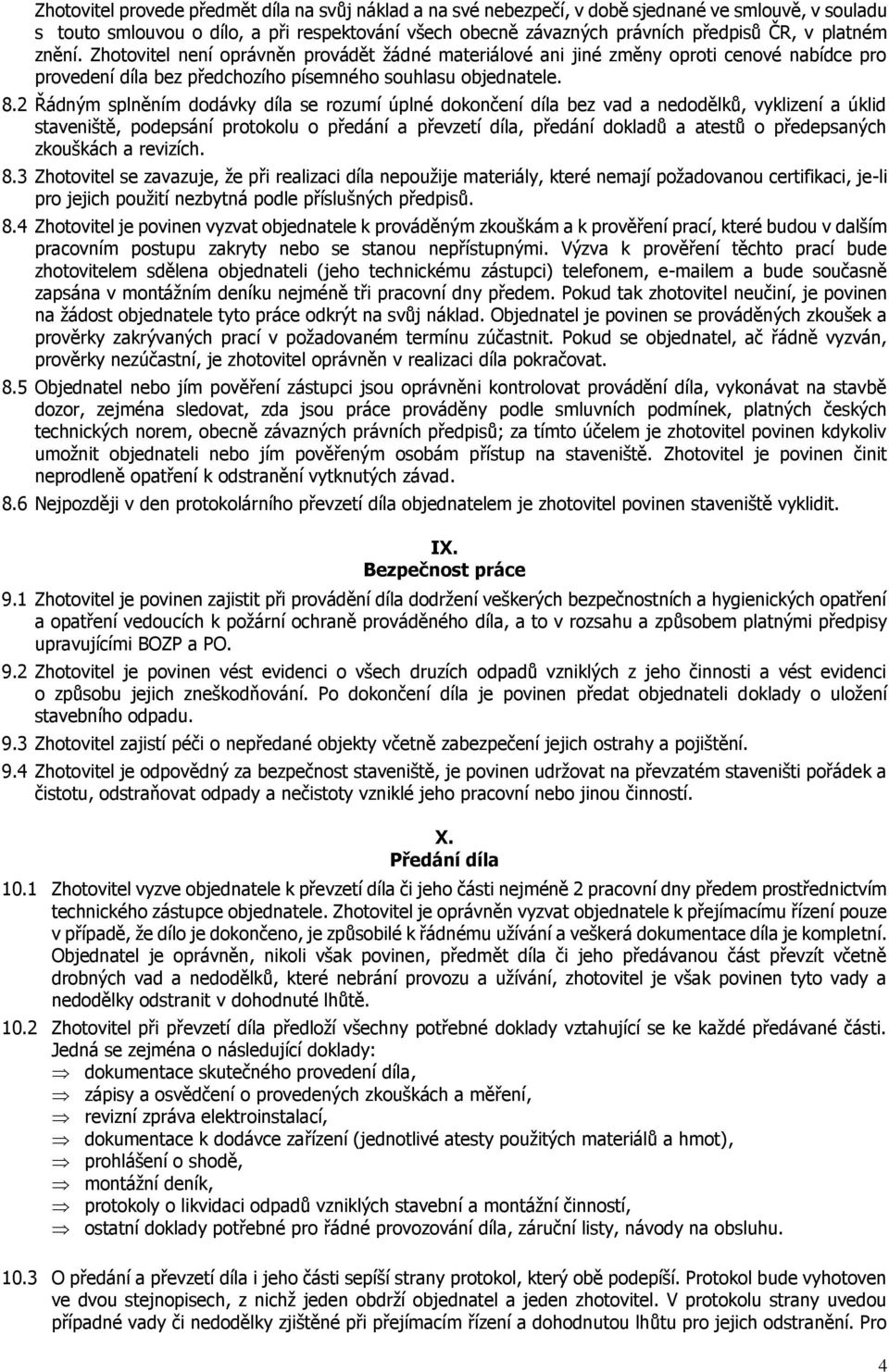 2 Řádným splněním dodávky díla se rozumí úplné dokončení díla bez vad a nedodělků, vyklizení a úklid staveniště, podepsání protokolu o předání a převzetí díla, předání dokladů a atestů o předepsaných