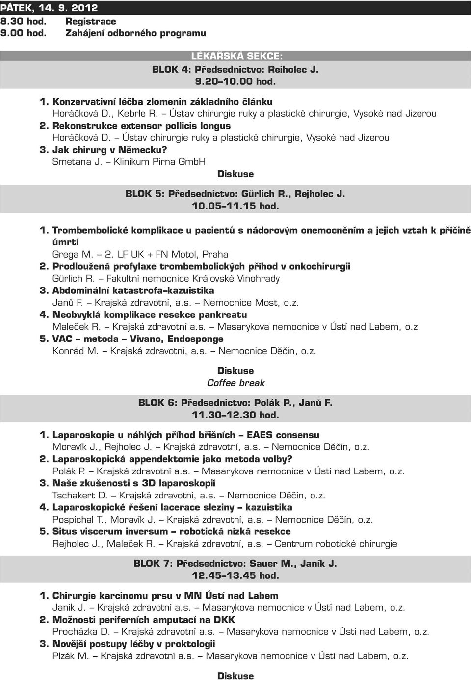 Jak chirurg v Německu? Smetana J. Klinikum Pirna GmbH BLOK 5: Předsednictvo: Gürlich R., Rejholec J. 10