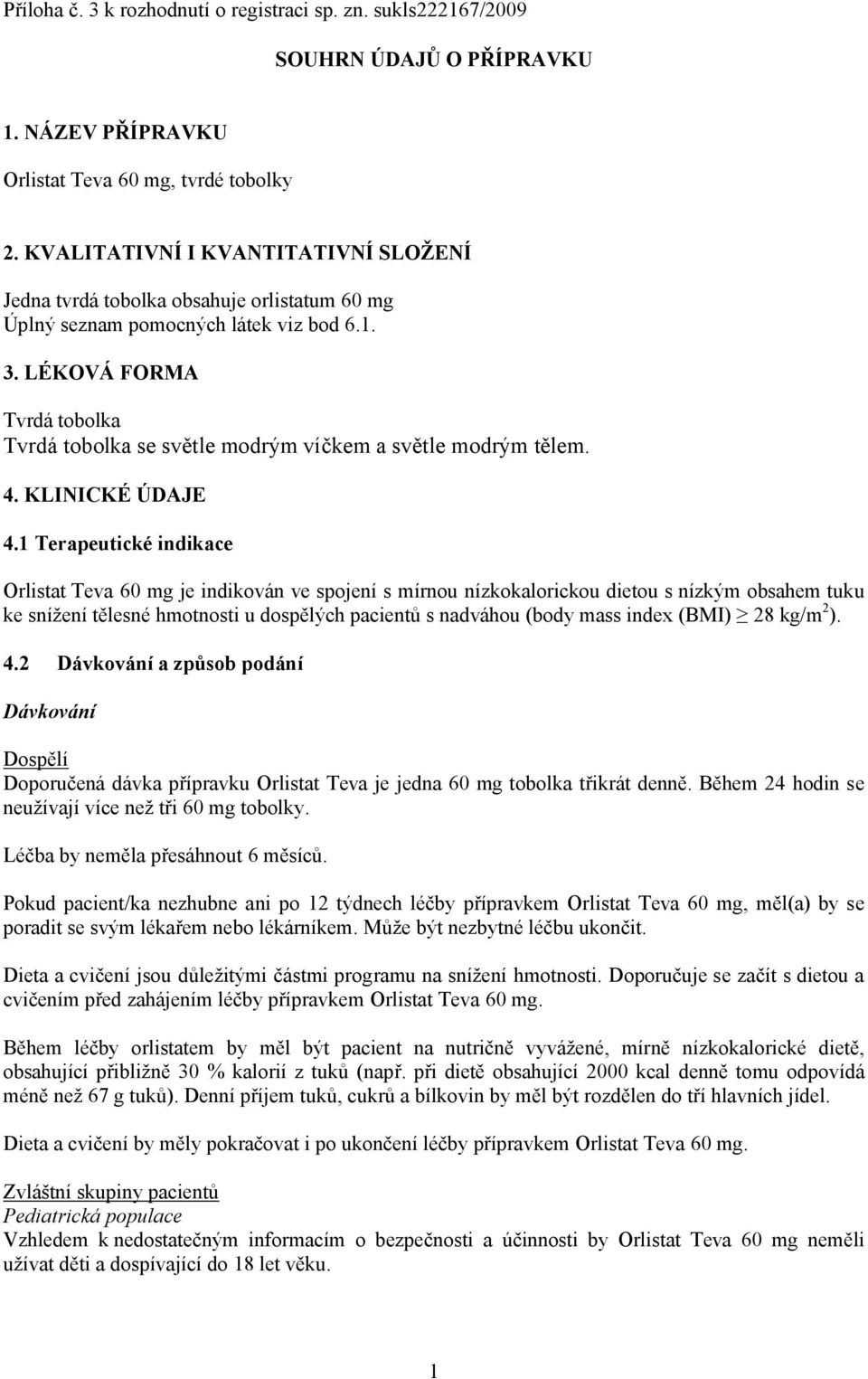 LÉKOVÁ FORMA Tvrdá tobolka Tvrdá tobolka se světle modrým víčkem a světle modrým tělem. 4. KLINICKÉ ÚDAJE 4.