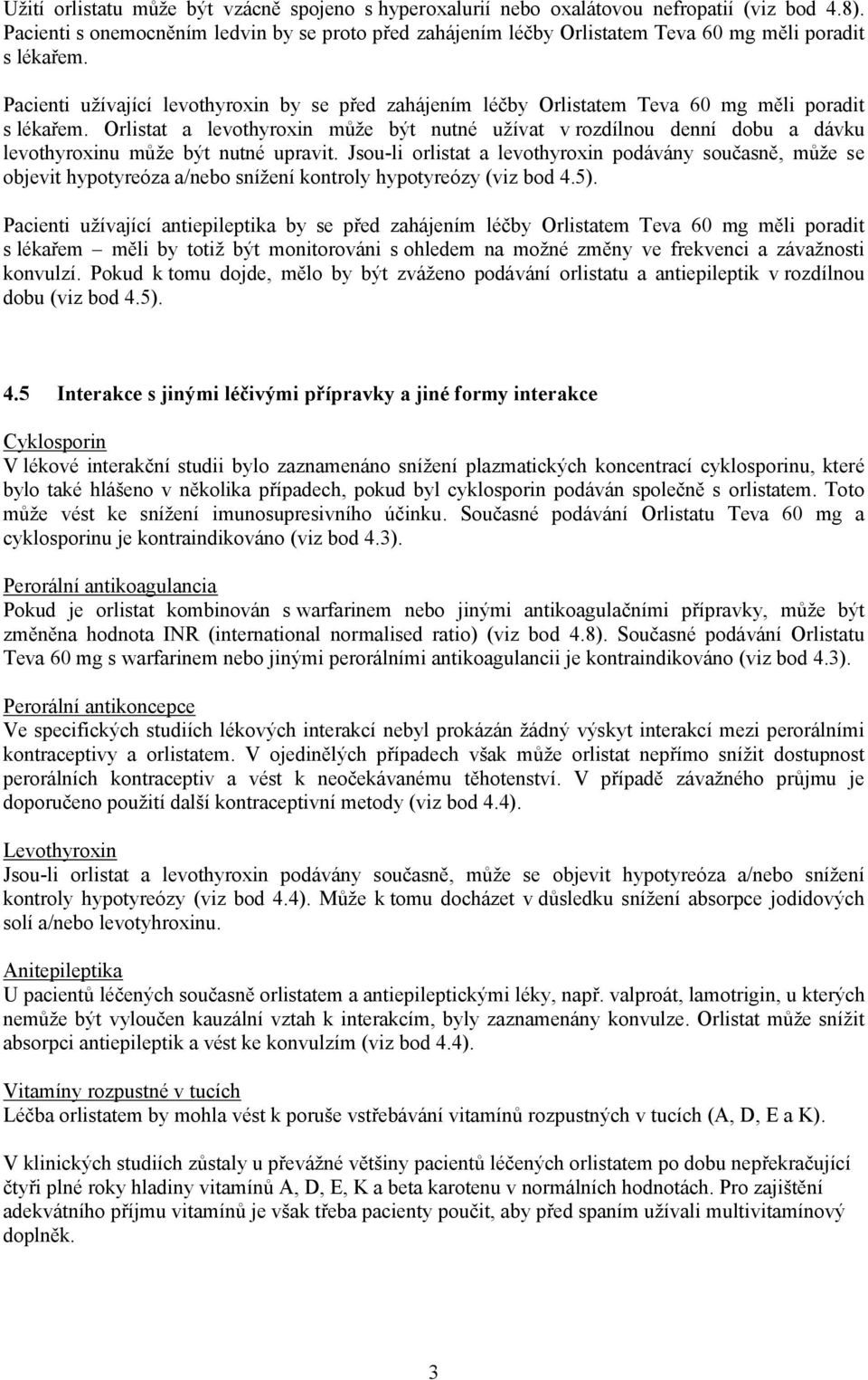 Pacienti užívající levothyroxin by se před zahájením léčby Orlistatem Teva 60 mg měli poradit s lékařem.