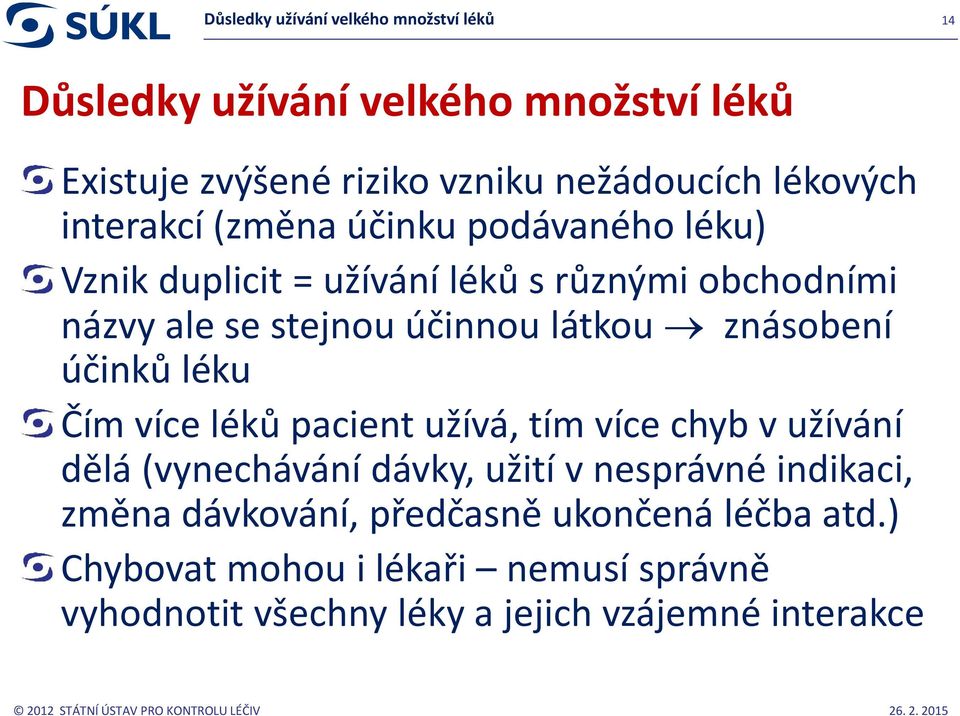 látkou znásobení účinků léku Čím více léků pacient užívá, tím více chyb v užívání dělá (vynechávání dávky, užití v nesprávné