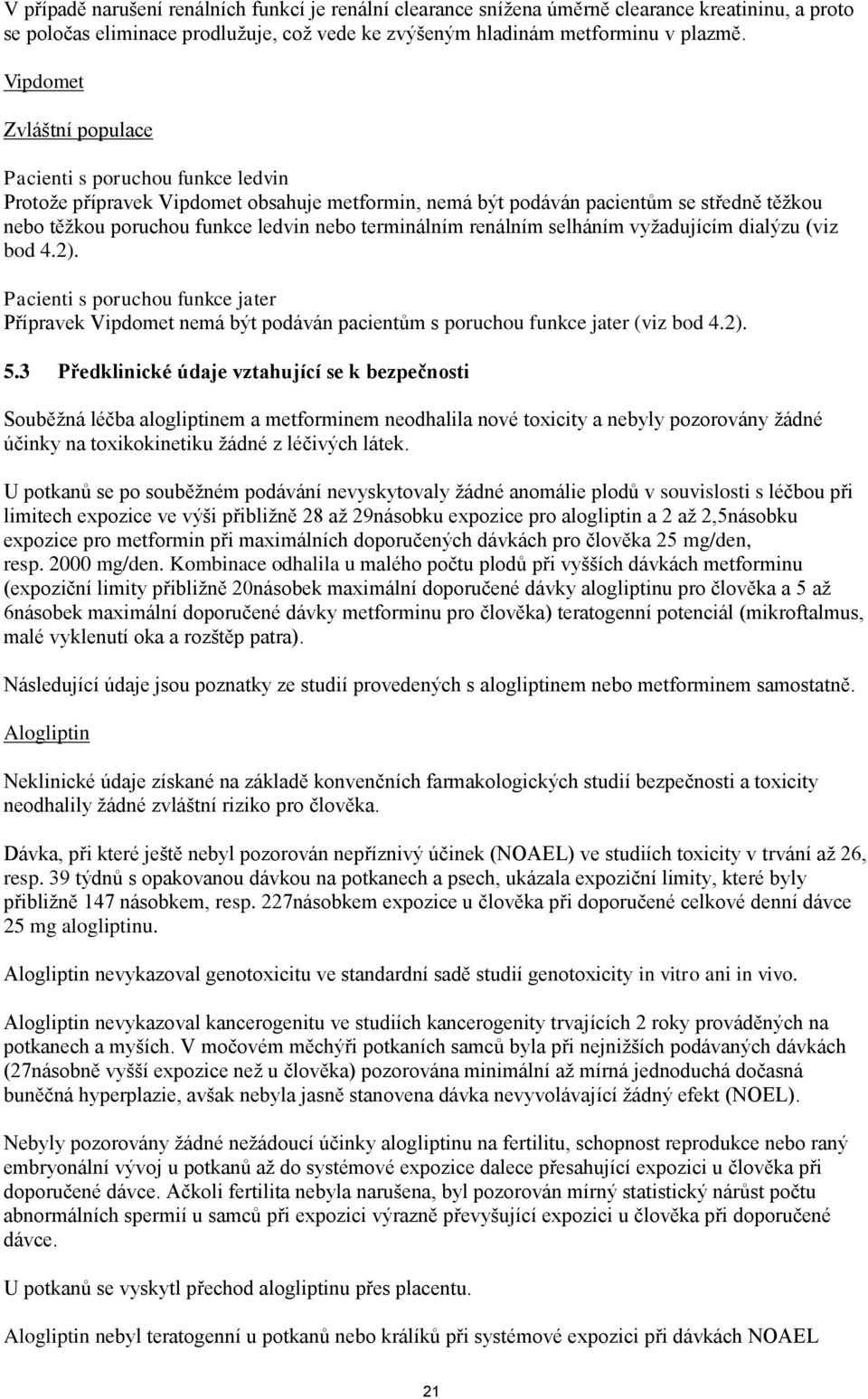 terminálním renálním selháním vyžadujícím dialýzu (viz bod 4.2). Pacienti s poruchou funkce jater Přípravek Vipdomet nemá být podáván pacientům s poruchou funkce jater (viz bod 4.2). 5.