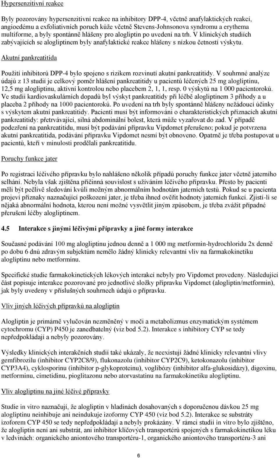 Akutní pankreatitida Použití inhibitorů DPP-4 bylo spojeno s rizikem rozvinutí akutní pankreatitidy.