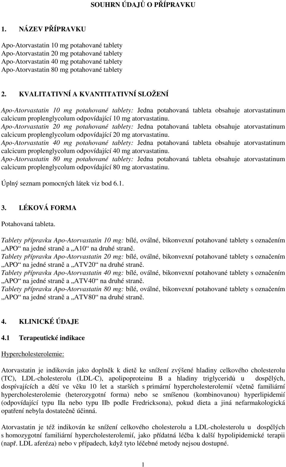 KVALITATIVNÍ A KVANTITATIVNÍ SLOŽENÍ Apo-Atorvastatin 10 mg potahované tablety: Jedna potahovaná tableta obsahuje atorvastatinum calcicum proplenglycolum odpovídající 10 mg atorvastatinu.