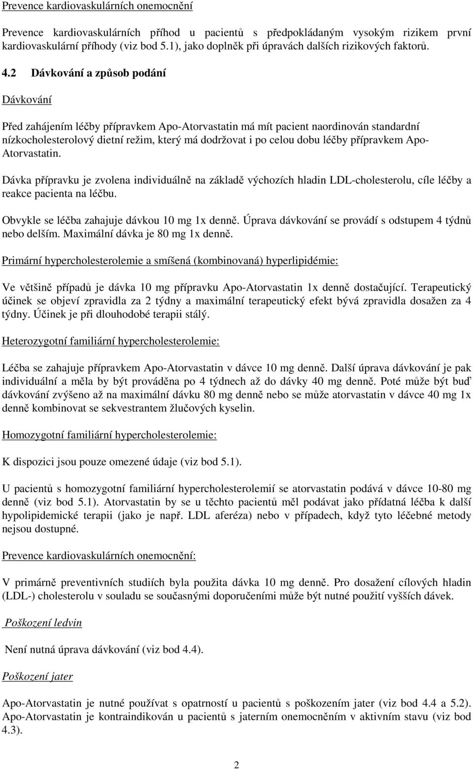 2 Dávkování a způsob podání Dávkování Před zahájením léčby přípravkem Apo-Atorvastatin má mít pacient naordinován standardní nízkocholesterolový dietní režim, který má dodržovat i po celou dobu léčby