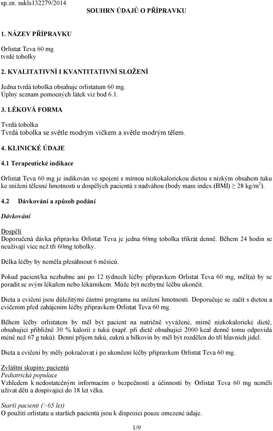 1 Terapeutické indikace Orlistat Teva 60 mg je indikován ve spojení s mírnou nízkokalorickou dietou s nízkým obsahem tuku ke snížení tělesné hmotnosti u dospělých pacientů s nadváhou (body mass index