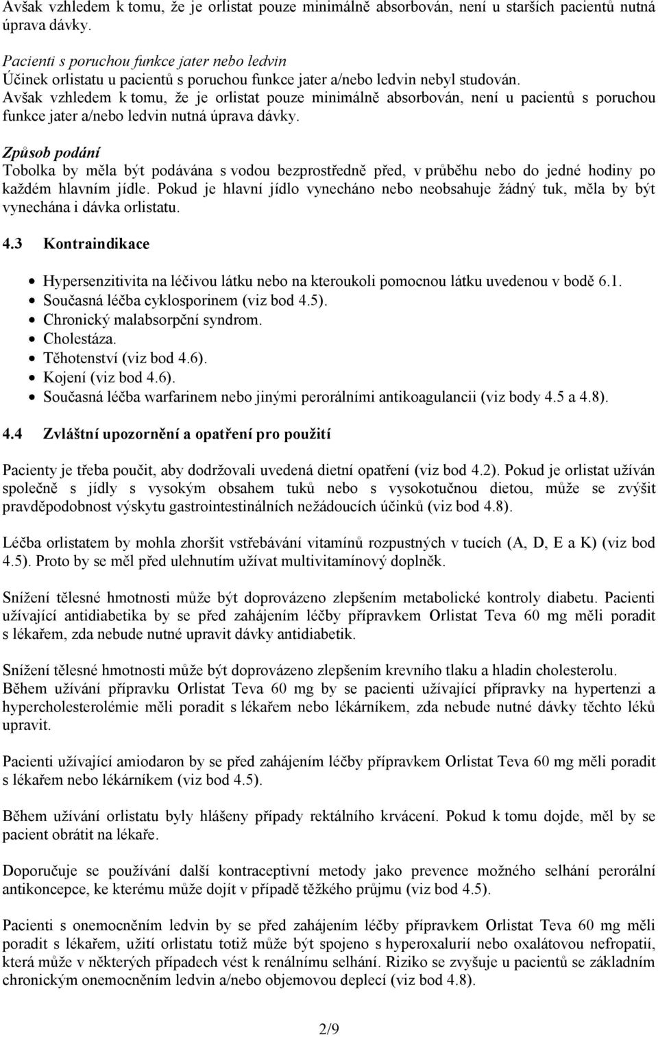 Avšak vzhledem k tomu, že je orlistat pouze minimálně absorbován, není u pacientů s poruchou funkce jater a/nebo ledvin nutná úprava dávky.