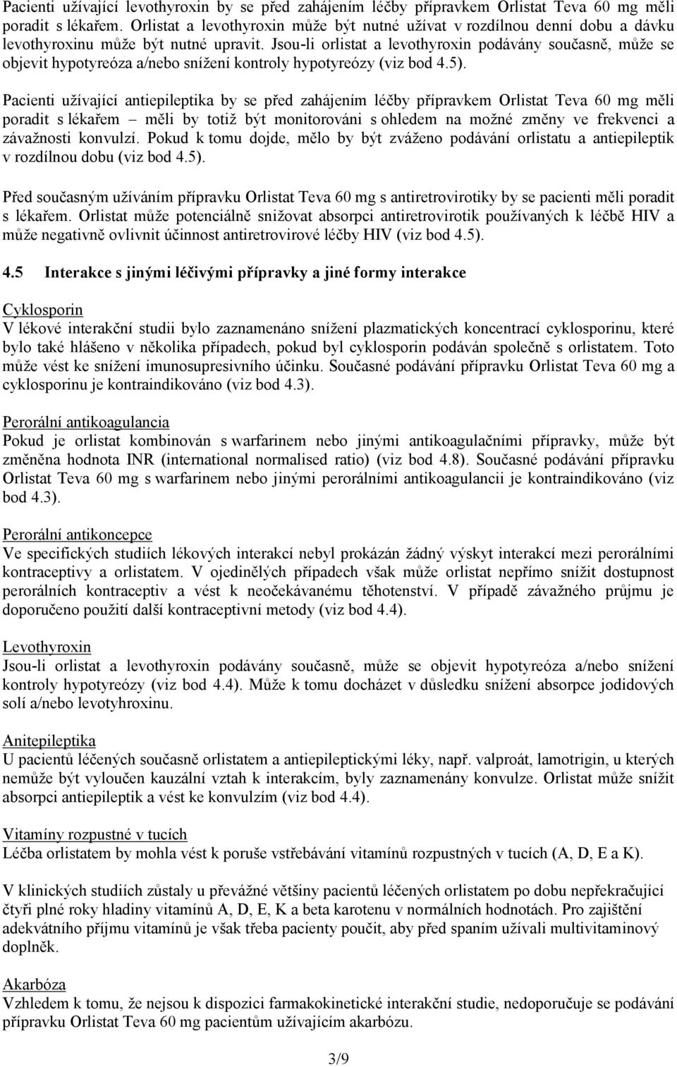 Jsou-li orlistat a levothyroxin podávány současně, může se objevit hypotyreóza a/nebo snížení kontroly hypotyreózy (viz bod 4.5).