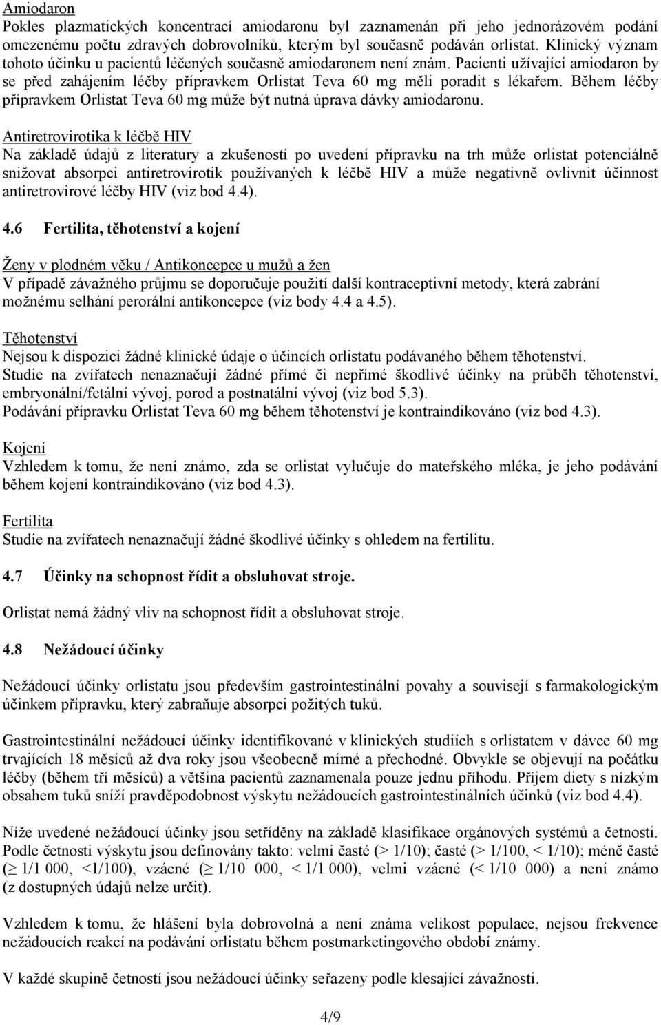 Během léčby přípravkem Orlistat Teva 60 mg může být nutná úprava dávky amiodaronu.