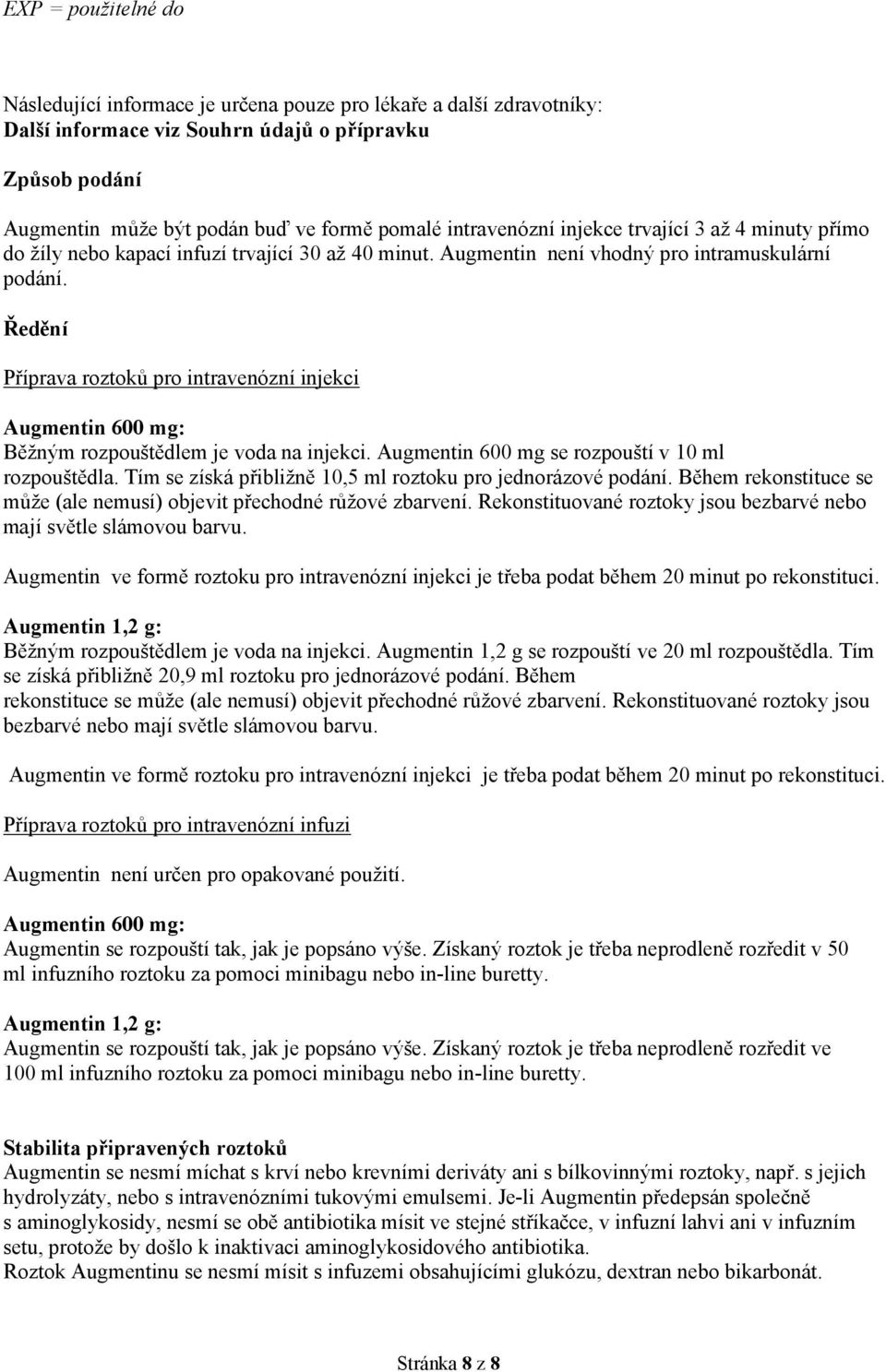 Ředění Příprava roztoků pro intravenózní injekci Augmentin 600 mg: Běžným rozpouštědlem je voda na injekci. Augmentin 600 mg se rozpouští v 10 ml rozpouštědla.