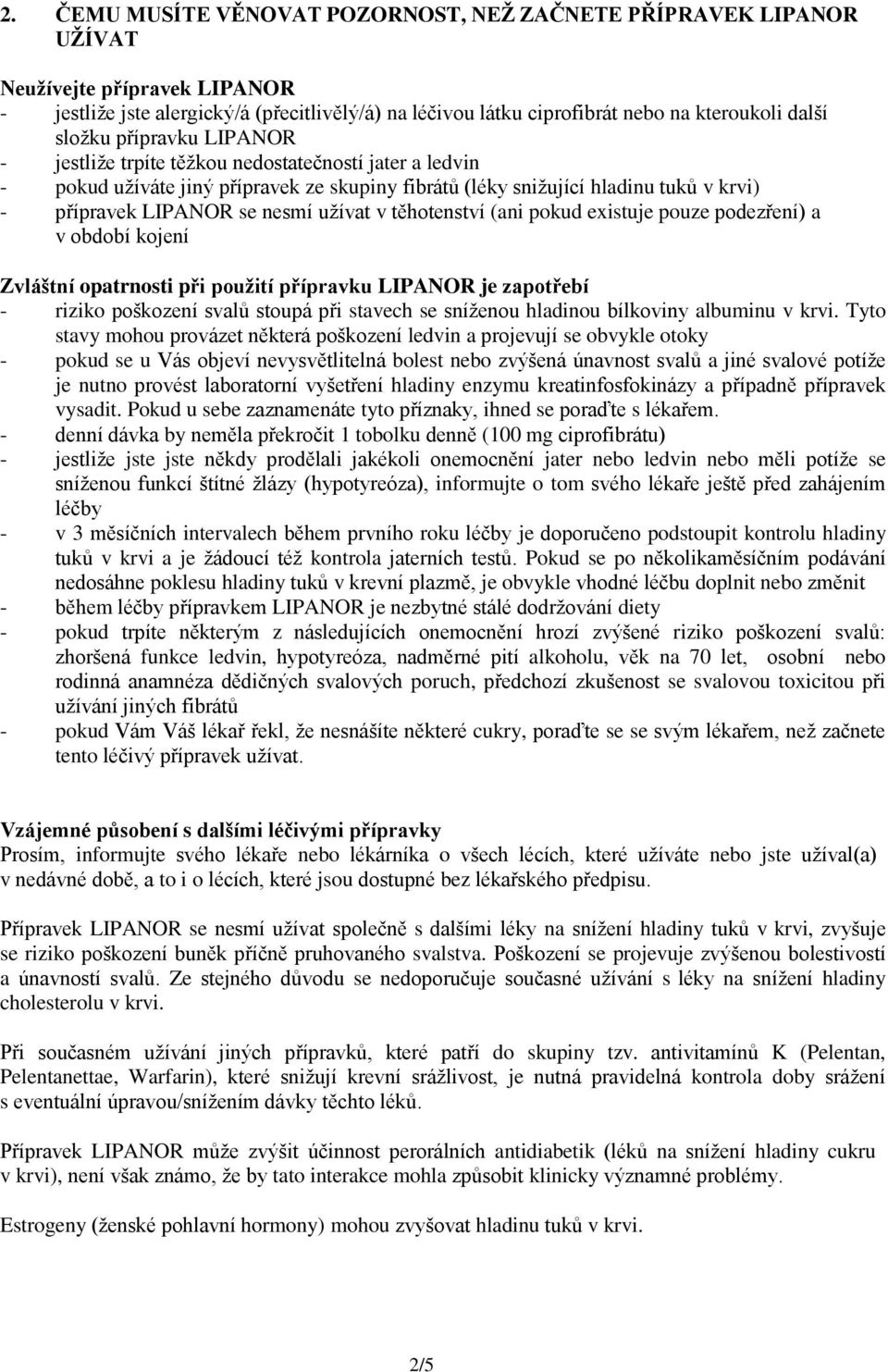 užívat v těhotenství (ani pokud existuje pouze podezření) a v období kojení Zvláštní opatrnosti při použití přípravku LIPANOR je zapotřebí - riziko poškození svalů stoupá při stavech se sníženou