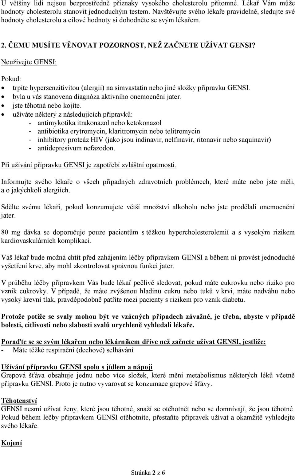 Neužívejte GENSI: Pokud: trpíte hypersenzitivitou (alergií) na simvastatin nebo jiné složky přípravku GENSI. byla u vás stanovena diagnóza aktivního onemocnění jater. jste těhotná nebo kojíte.