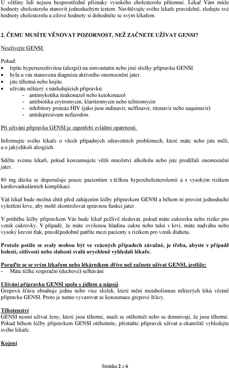 Neužívejte GENSI: Pokud: trpíte hypersenzitivitou (alergií) na simvastatin nebo jiné složky přípravku GENSI. byla u vás stanovena diagnóza aktivního onemocnění jater. jste těhotná nebo kojíte.