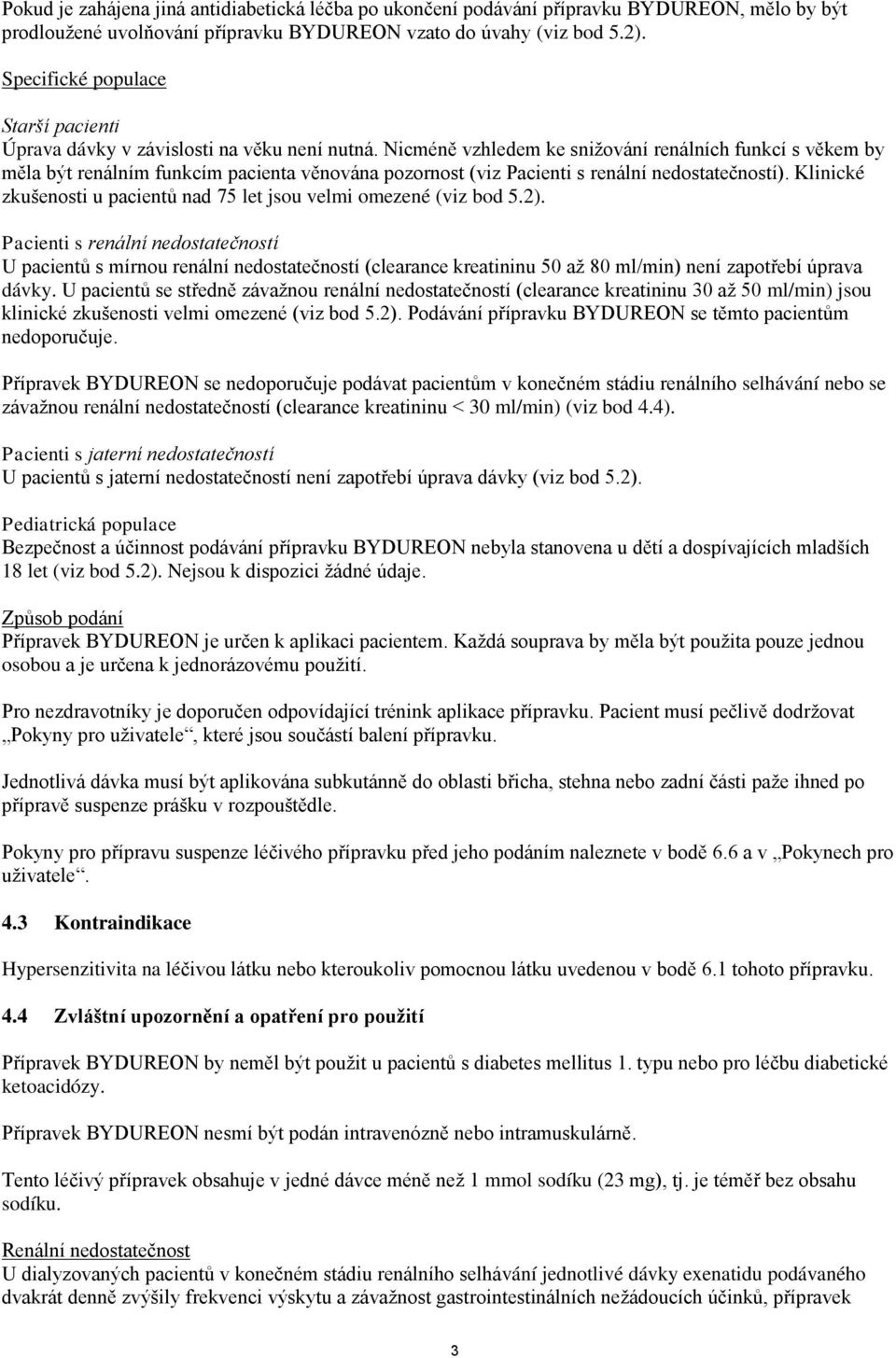 Nicméně vzhledem ke snižování renálních funkcí s věkem by měla být renálním funkcím pacienta věnována pozornost (viz Pacienti s renální nedostatečností).