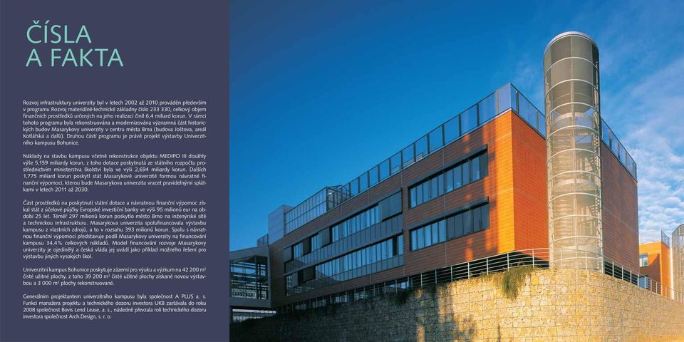 V rámci tohoto programu byla rekonstruována a modernizována významná část historických budov Masarykovy univerzity v centru města Brna (budova Joštova, areál Kotlářská a další).