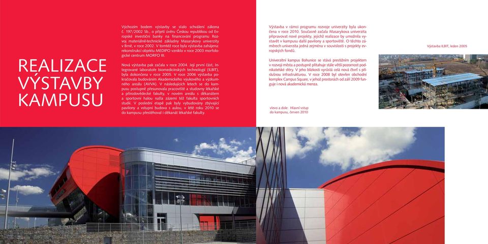 V tomtéž roce byla výstavba zahájena: rekonstrukcí objektu MEDIO vzniklo v roce 2003 morfologické centrum MORFO III. Nová výstavba pak začala v roce 2004.