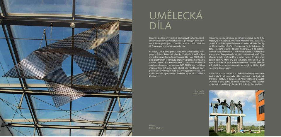 V květnu 2008 byla před Knihovnou univerzitního kampusu odhalena bronzová plastika Vladimíra reclíka, kterou autor nazval Rozkvět vzdělanosti.